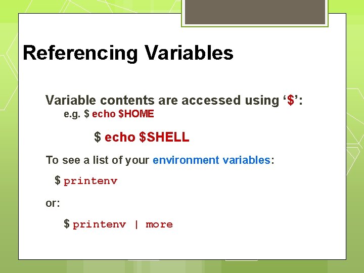 Referencing Variables Variable contents are accessed using ‘$’: e. g. $ echo $HOME $