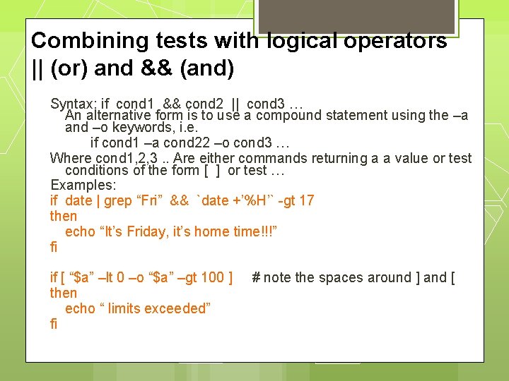 Combining tests with logical operators || (or) and && (and) Syntax: if cond 1