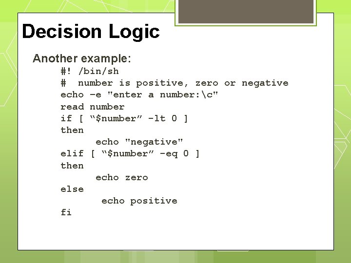 Decision Logic Another example: #! /bin/sh # number is positive, zero or negative echo