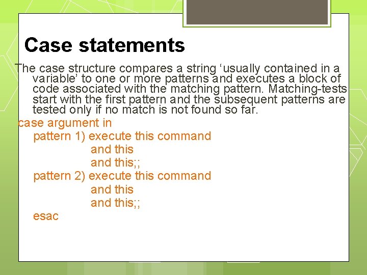 Case statements The case structure compares a string ‘usually contained in a variable’ to