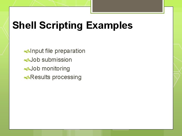 Shell Scripting Examples Input file preparation Job submission Job monitoring Results processing 