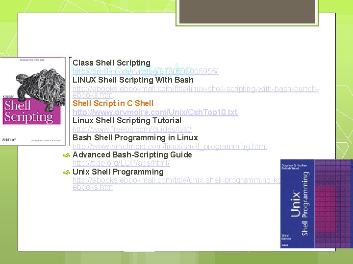  Class Shell Scripting http: //oreilly. com/catalog/9780596005955/ LINUX Shell Scripting With Bash http: //ebooks.