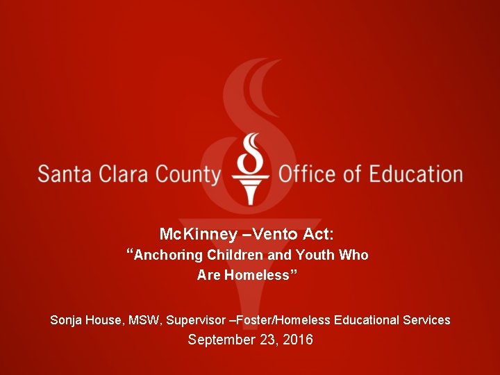Mc. Kinney –Vento Act: “Anchoring Children and Youth Who Are Homeless” Sonja House, MSW,