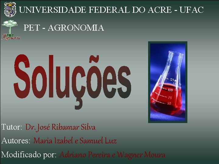 UNIVERSIDADE FEDERAL DO ACRE - UFAC SOLUÇÕES AQUOSAS PET - AGRONOMIA Tutor: Dr. José