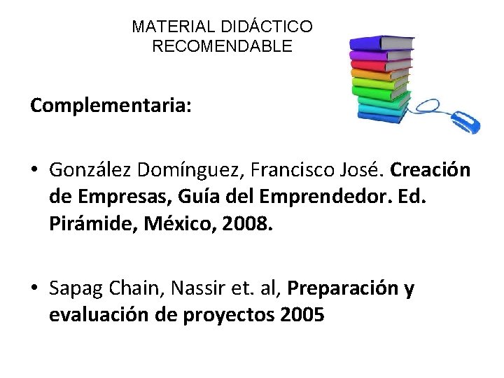 MATERIAL DIDÁCTICO RECOMENDABLE Complementaria: • González Domínguez, Francisco José. Creación de Empresas, Guía del