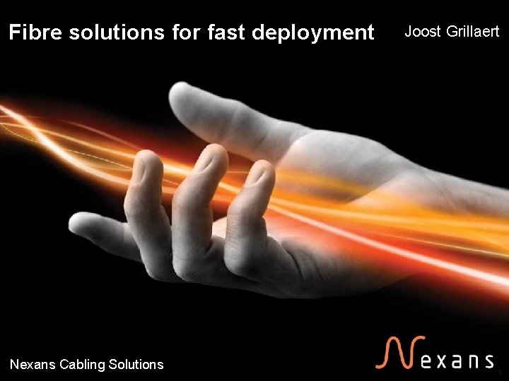 Fibre solutions for fast deployment Nexans Cabling Solutions Joost Grillaert 1 
