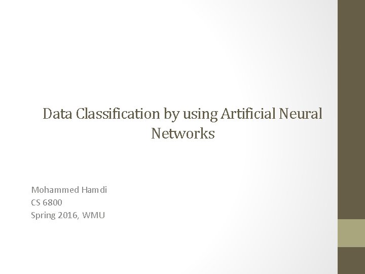 Data Classification by using Artificial Neural Networks Mohammed Hamdi CS 6800 Spring 2016, WMU