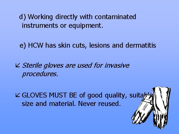 d) Working directly with contaminated instruments or equipment. e) HCW has skin cuts, lesions