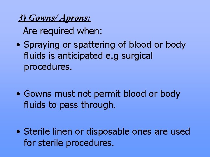 3) Gowns/ Aprons: Are required when: • Spraying or spattering of blood or body