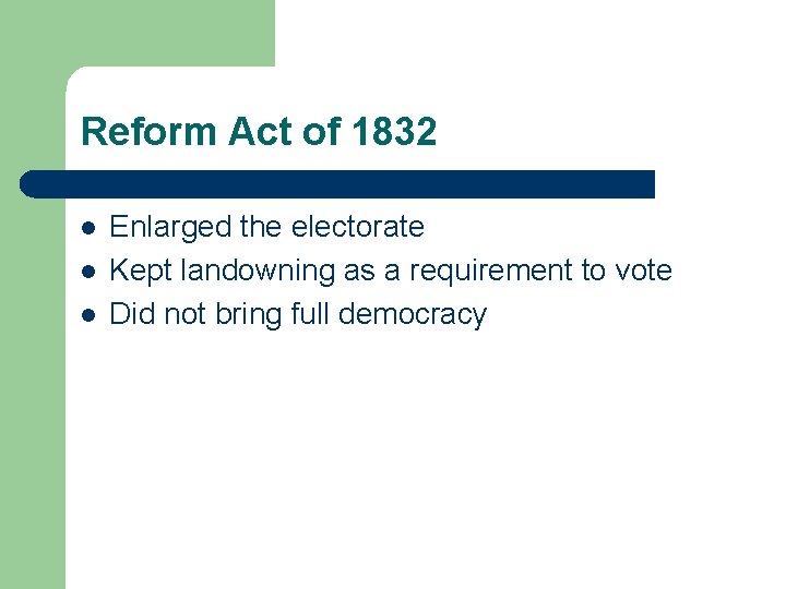 Reform Act of 1832 l l l Enlarged the electorate Kept landowning as a