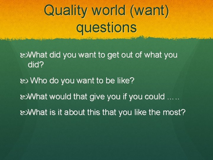 Quality world (want) questions What did you want to get out of what you