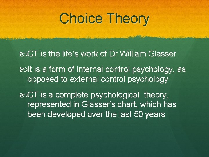 Choice Theory CT is the life’s work of Dr William Glasser It is a