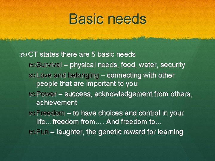 Basic needs CT states there are 5 basic needs Survival – physical needs, food,