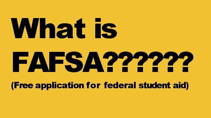 What is FAFSA? ? ? (Free application for federal student aid) 