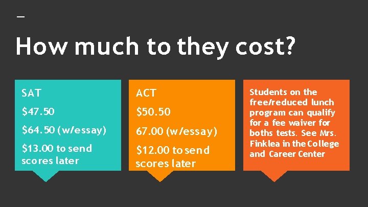 How much to they cost? SAT ACT $47. 50 $50. 50 $64. 50 (w/essay)