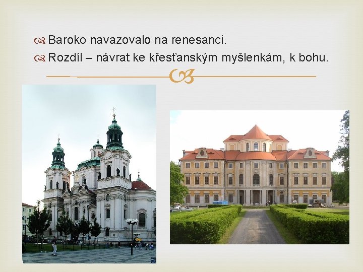  Baroko navazovalo na renesanci. Rozdíl – návrat ke křesťanským myšlenkám, k bohu. 