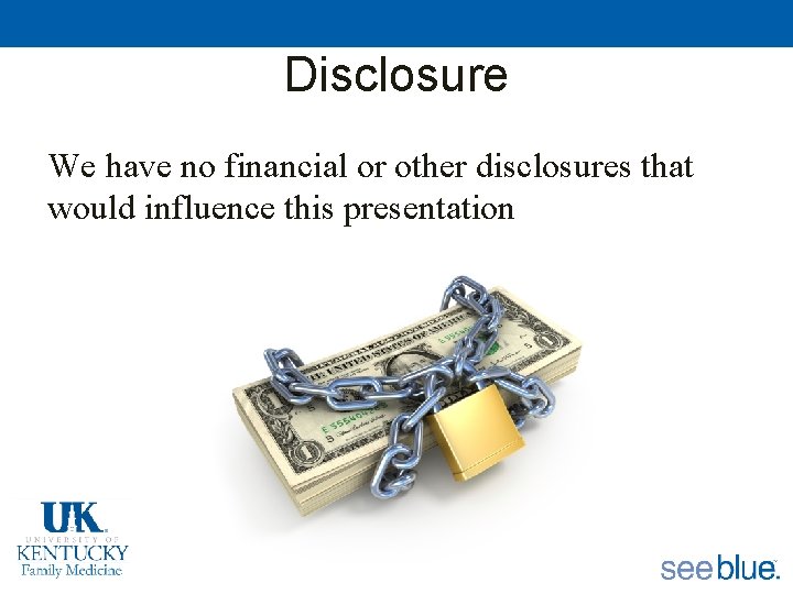Disclosure We have no financial or other disclosures that would influence this presentation 