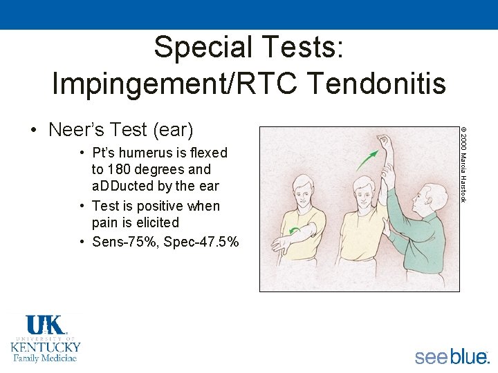 Special Tests: Impingement/RTC Tendonitis • Neer’s Test (ear) • Pt’s humerus is flexed to