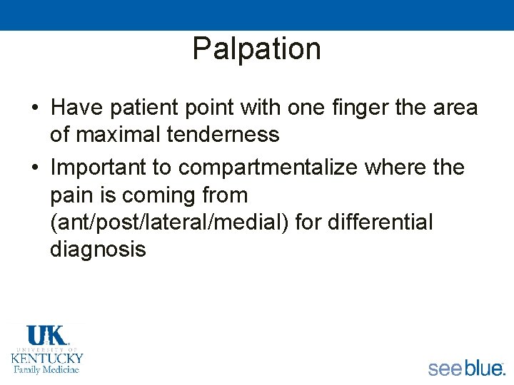 Palpation • Have patient point with one finger the area of maximal tenderness •