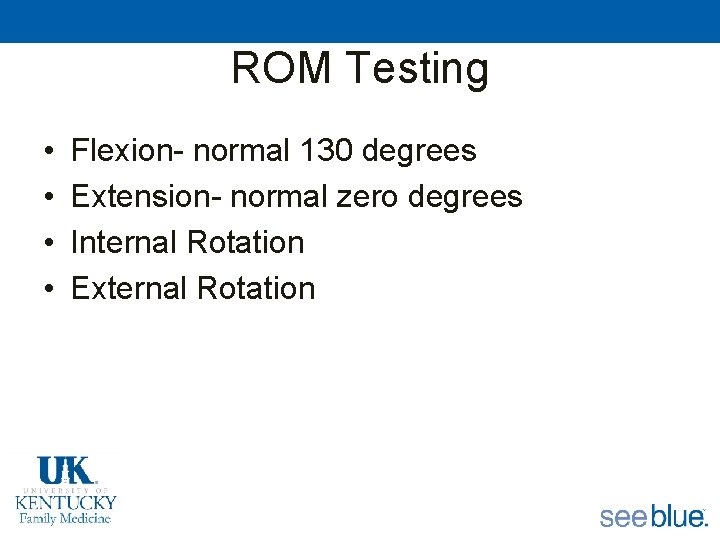 ROM Testing • • Flexion- normal 130 degrees Extension- normal zero degrees Internal Rotation