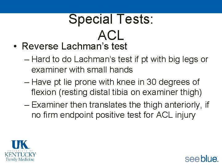 Special Tests: ACL • Reverse Lachman’s test – Hard to do Lachman’s test if