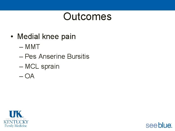 Outcomes • Medial knee pain – MMT – Pes Anserine Bursitis – MCL sprain