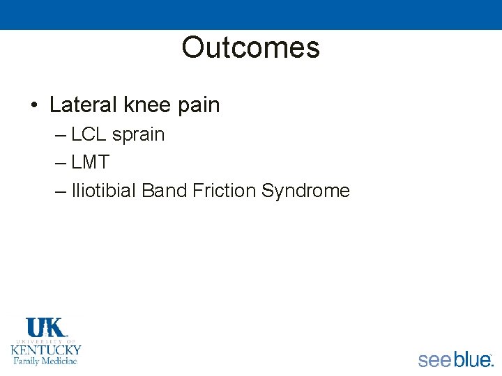 Outcomes • Lateral knee pain – LCL sprain – LMT – Iliotibial Band Friction