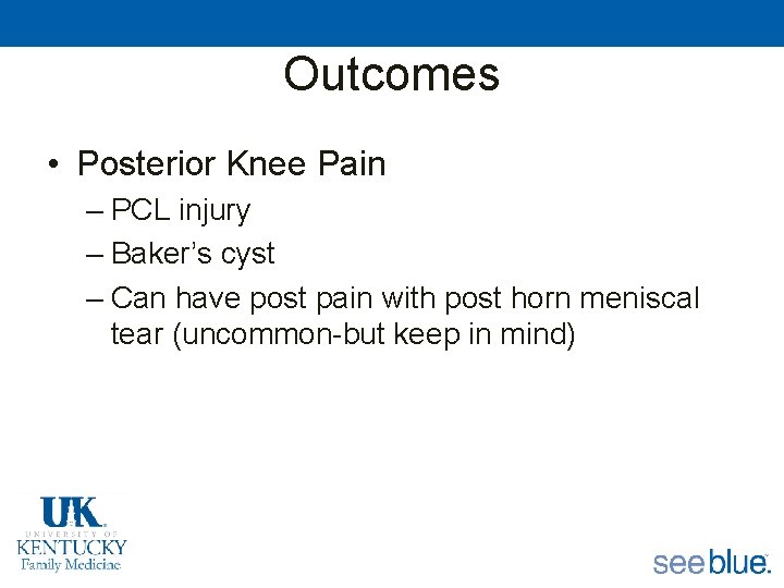 Outcomes • Posterior Knee Pain – PCL injury – Baker’s cyst – Can have