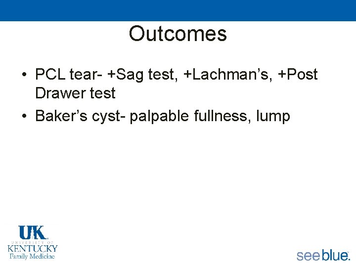 Outcomes • PCL tear- +Sag test, +Lachman’s, +Post Drawer test • Baker’s cyst- palpable