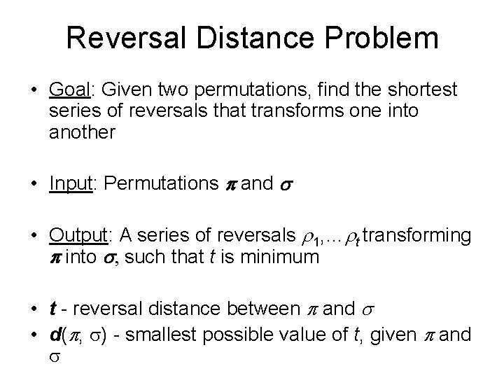 Reversal Distance Problem • Goal: Given two permutations, find the shortest series of reversals Reversal Distance Problem • Goal: Given two permutations, find the shortest series of reversals