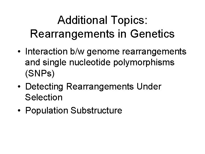 Additional Topics: Rearrangements in Genetics • Interaction b/w genome rearrangements and single nucleotide polymorphisms Additional Topics: Rearrangements in Genetics • Interaction b/w genome rearrangements and single nucleotide polymorphisms