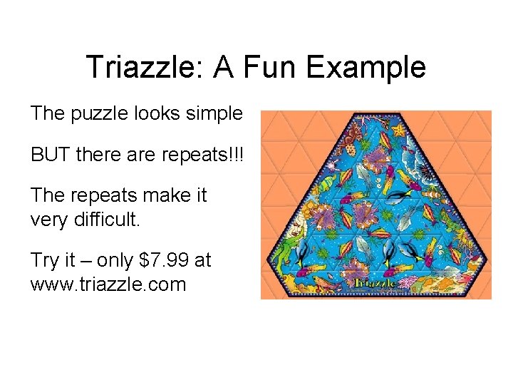 Triazzle: A Fun Example The puzzle looks simple BUT there are repeats!!! The repeats Triazzle: A Fun Example The puzzle looks simple BUT there are repeats!!! The repeats
