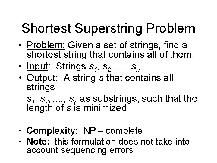 Shortest Superstring Problem • Problem: Given a set of strings, find a shortest string Shortest Superstring Problem • Problem: Given a set of strings, find a shortest string