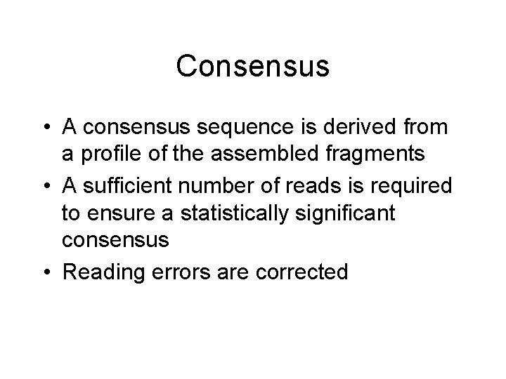 Consensus • A consensus sequence is derived from a profile of the assembled fragments Consensus • A consensus sequence is derived from a profile of the assembled fragments