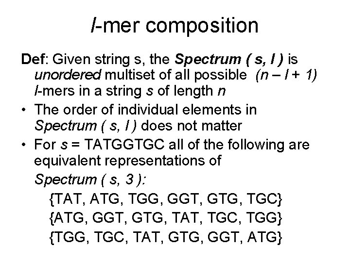 l-mer composition Def: Given string s, the Spectrum ( s, l ) is unordered l-mer composition Def: Given string s, the Spectrum ( s, l ) is unordered