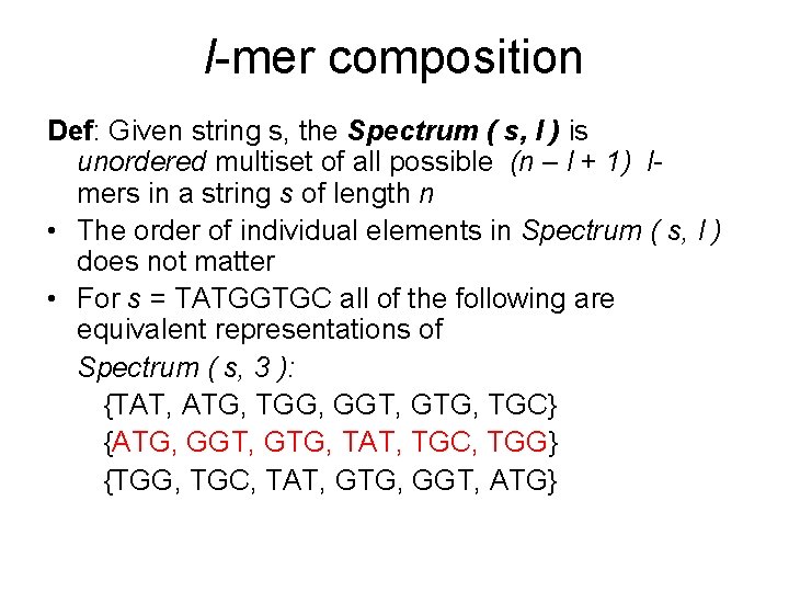 l-mer composition Def: Given string s, the Spectrum ( s, l ) is unordered l-mer composition Def: Given string s, the Spectrum ( s, l ) is unordered