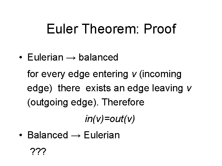 Euler Theorem: Proof • Eulerian → balanced for every edge entering v (incoming edge) Euler Theorem: Proof • Eulerian → balanced for every edge entering v (incoming edge)