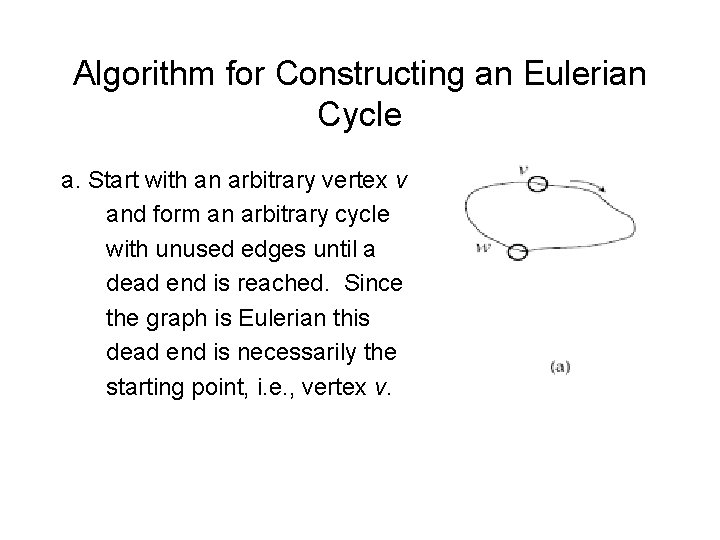 Algorithm for Constructing an Eulerian Cycle a. Start with an arbitrary vertex v and Algorithm for Constructing an Eulerian Cycle a. Start with an arbitrary vertex v and
