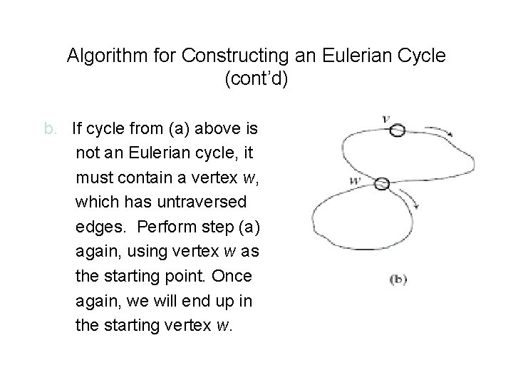Algorithm for Constructing an Eulerian Cycle (cont’d) b. If cycle from (a) above is Algorithm for Constructing an Eulerian Cycle (cont’d) b. If cycle from (a) above is