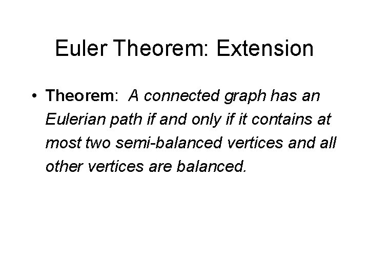 Euler Theorem: Extension • Theorem: A connected graph has an Eulerian path if and Euler Theorem: Extension • Theorem: A connected graph has an Eulerian path if and
