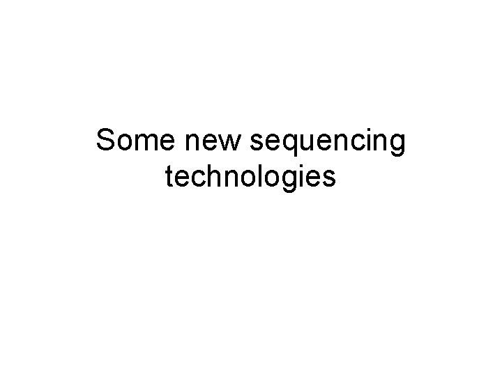 Some new sequencing technologies Some new sequencing technologies