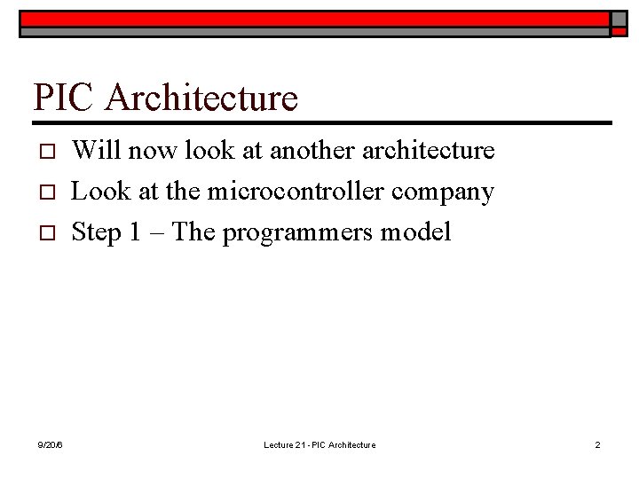 PIC Architecture o o o 9/20/6 Will now look at another architecture Look at