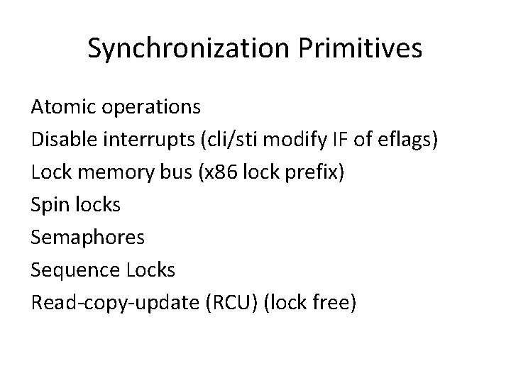 Synchronization Primitives Atomic operations Disable interrupts (cli/sti modify IF of eflags) Lock memory bus