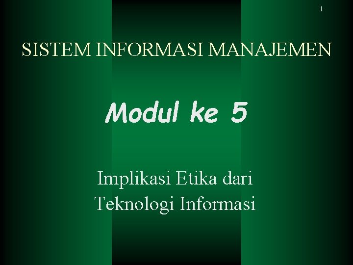 1 SISTEM INFORMASI MANAJEMEN Modul ke 5 Implikasi Etika dari Teknologi Informasi 