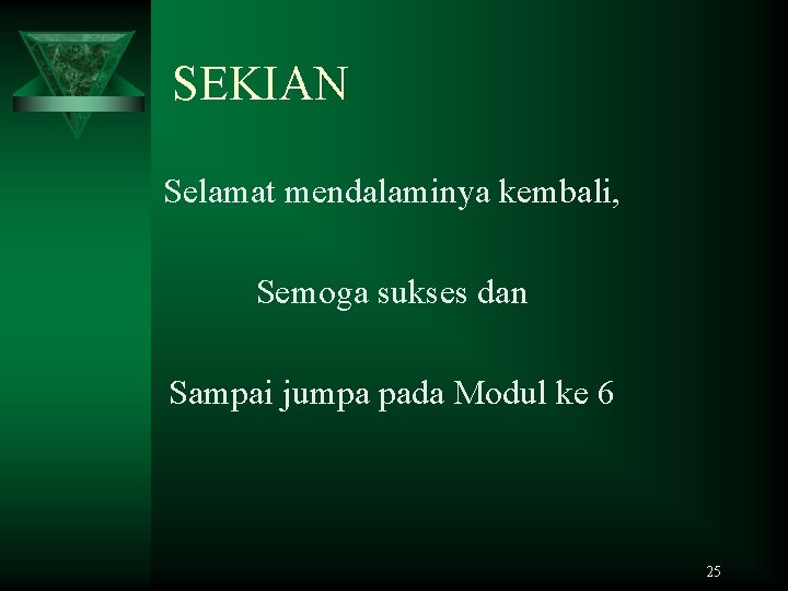 SEKIAN Selamat mendalaminya kembali, Semoga sukses dan Sampai jumpa pada Modul ke 6 25