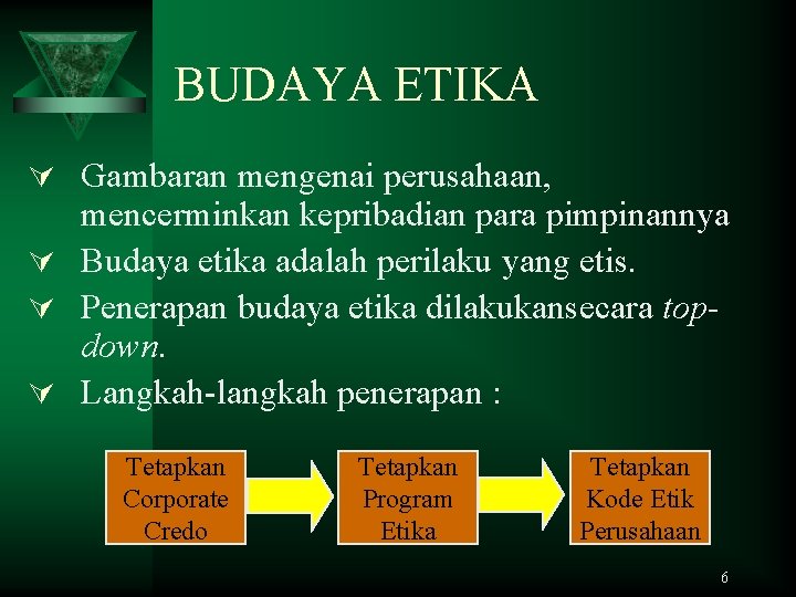 BUDAYA ETIKA Ú Gambaran mengenai perusahaan, mencerminkan kepribadian para pimpinannya Ú Budaya etika adalah