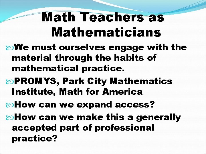 Math Teachers as Mathematicians We must ourselves engage with the material through the habits