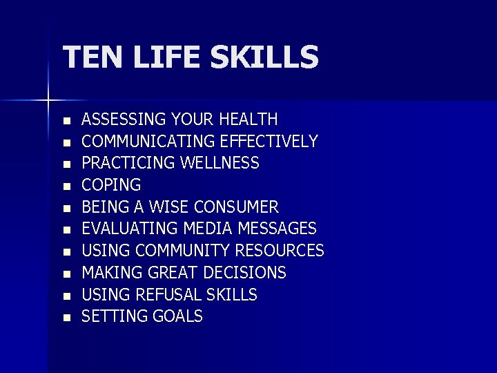 TEN LIFE SKILLS n n n n n ASSESSING YOUR HEALTH COMMUNICATING EFFECTIVELY PRACTICING