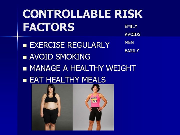 CONTROLLABLE RISK EMILY FACTORS AVOIDS MEN EXERCISE REGULARLY EASILY n AVOID SMOKING n MANAGE