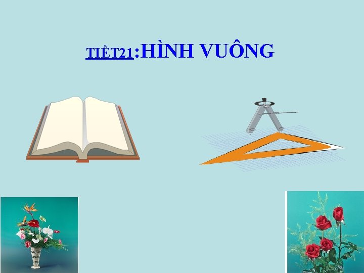 TIẾT 21: HÌNH VUÔNG 